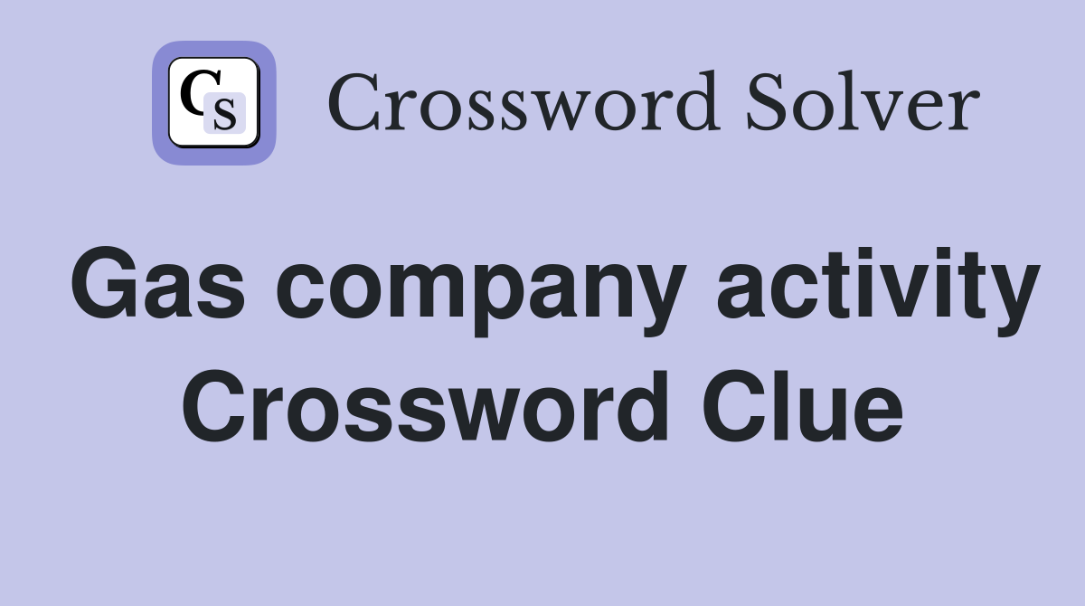 Gas company activity Crossword Clue