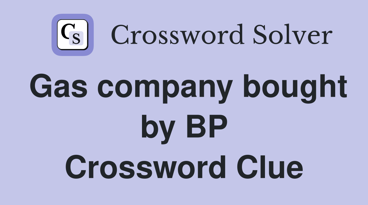 Gas company bought by BP Crossword Clue