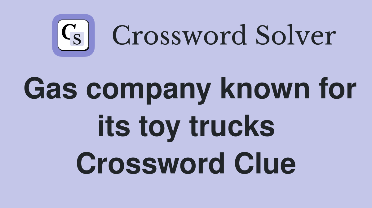 Gas company known for its toy trucks Crossword Clue