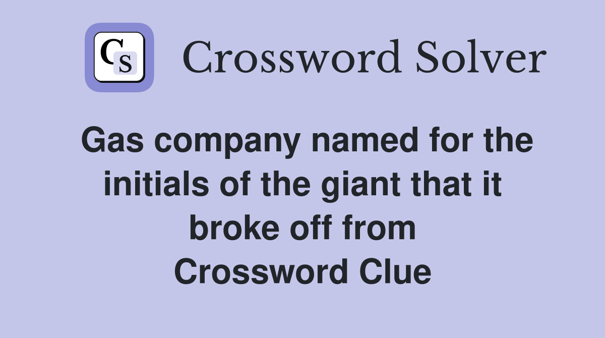 Gas company named for the initials of the giant that it broke off from Crossword Clue