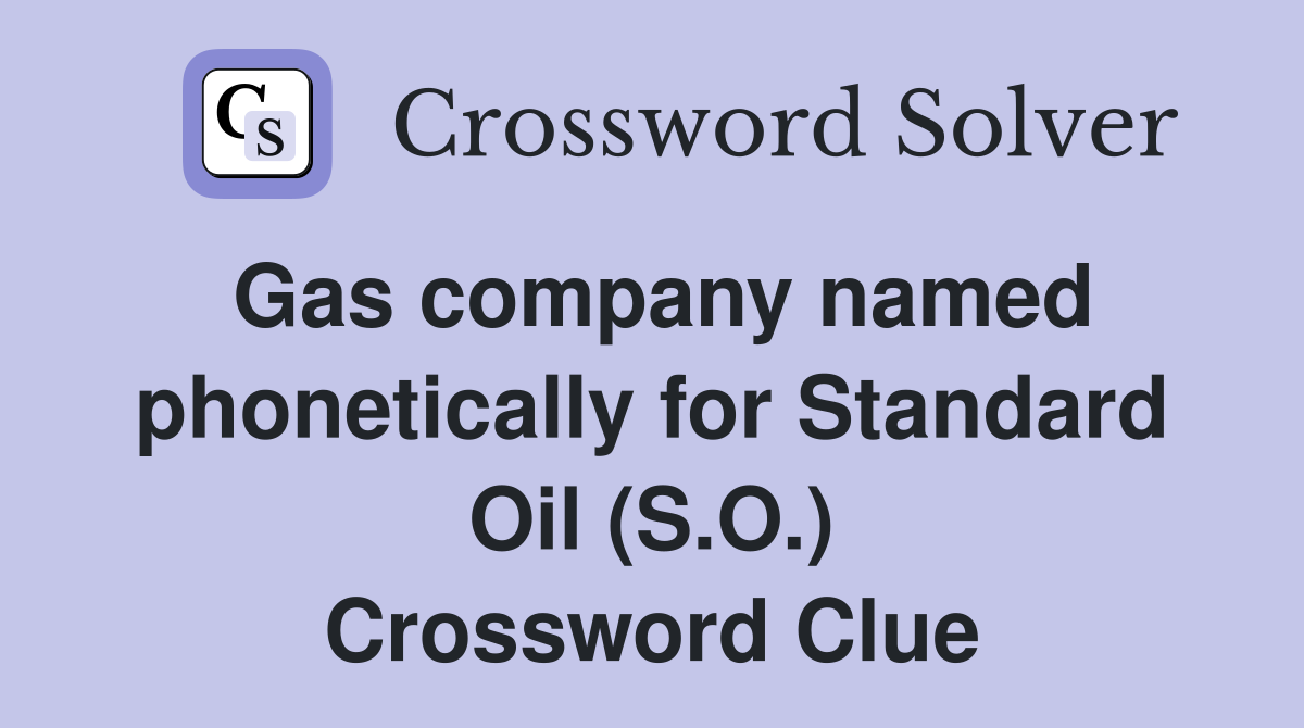 Gas company named phonetically for Standard Oil (S.O.) Crossword Clue