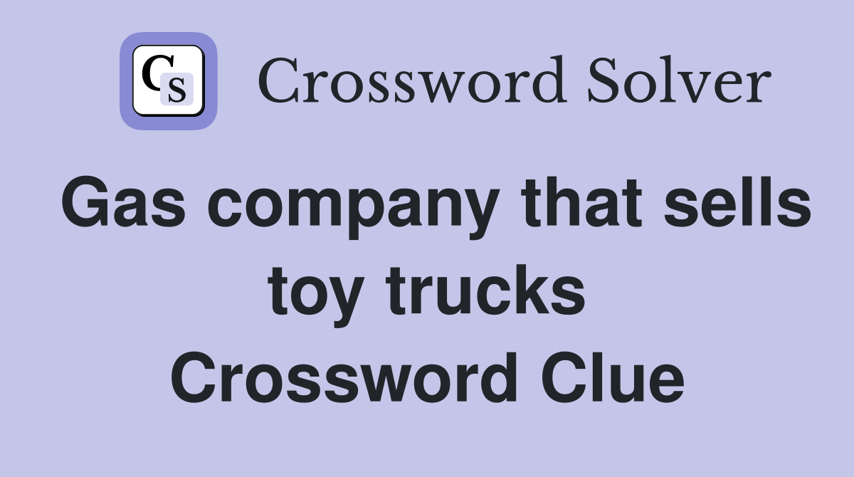 Gas company that sells toy trucks Crossword Clue