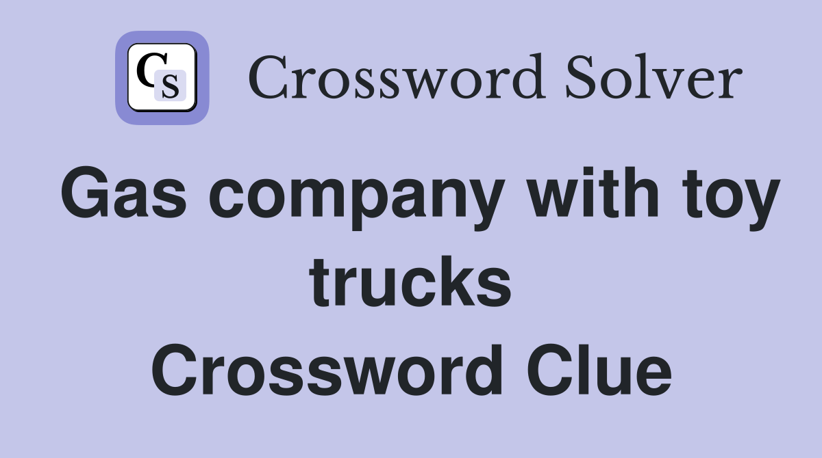 Gas company with toy trucks Crossword Clue