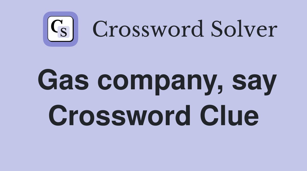 Gas company, say Crossword Clue