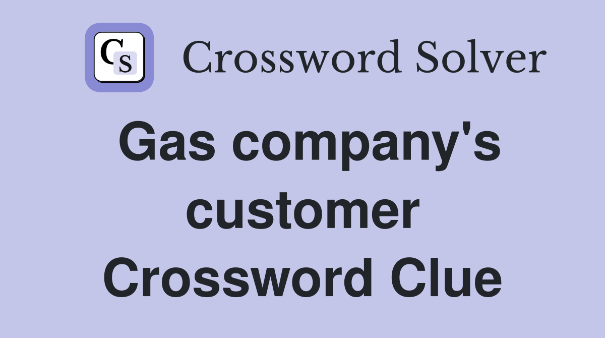 Gas company's customer Crossword Clue