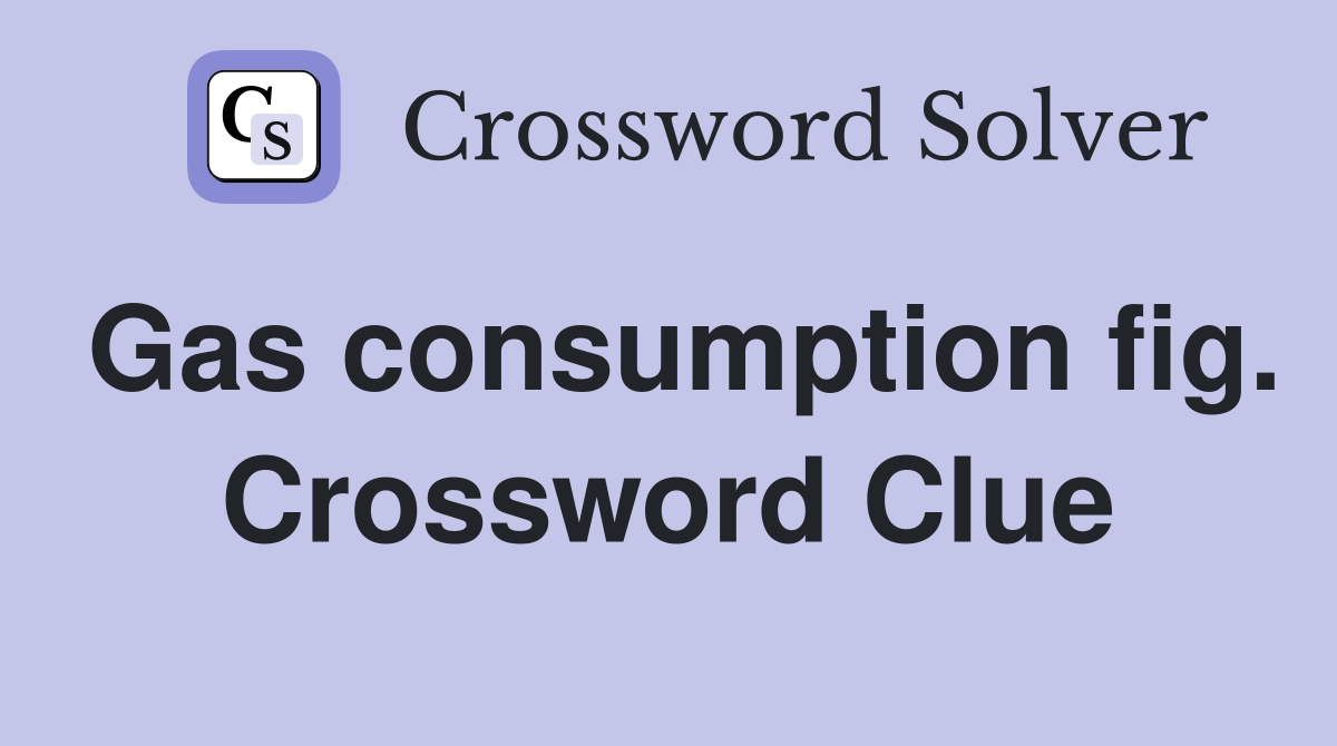 Gas consumption fig. Crossword Clue
