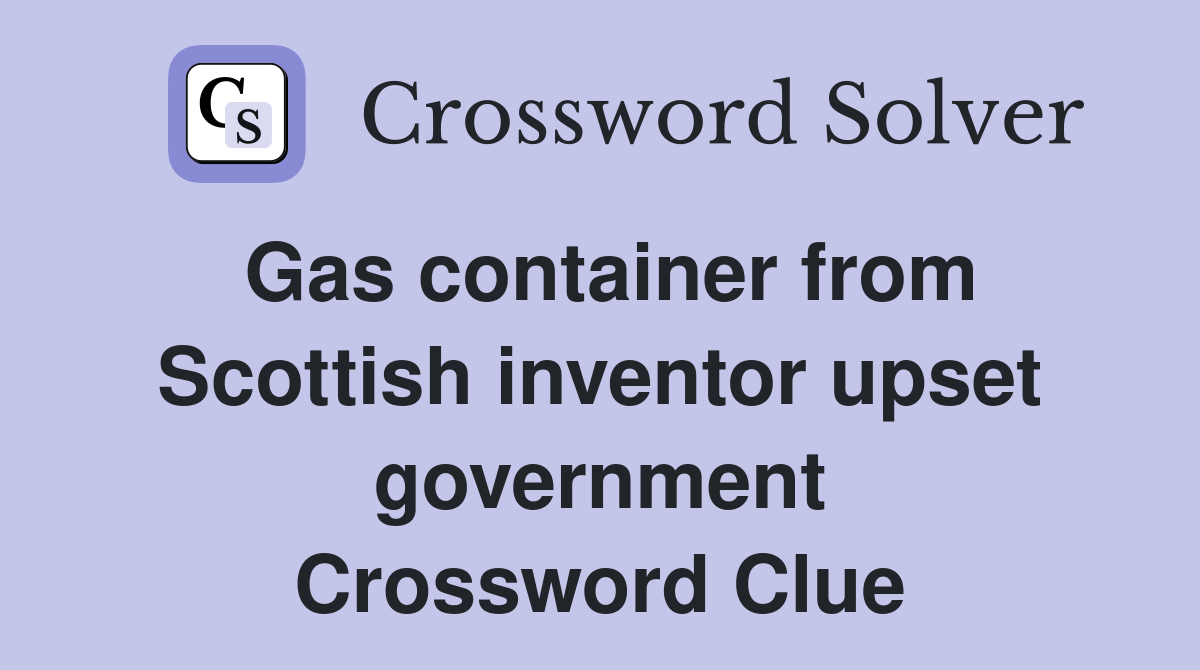 Gas container from Scottish inventor upset government Crossword Clue