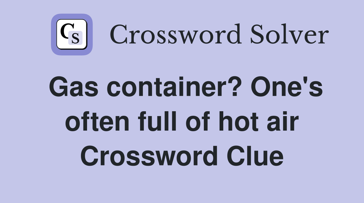 Gas container? One's often full of hot air Crossword Clue