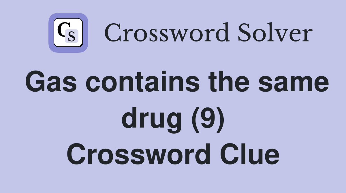 Gas contains the same drug (9) Crossword Clue