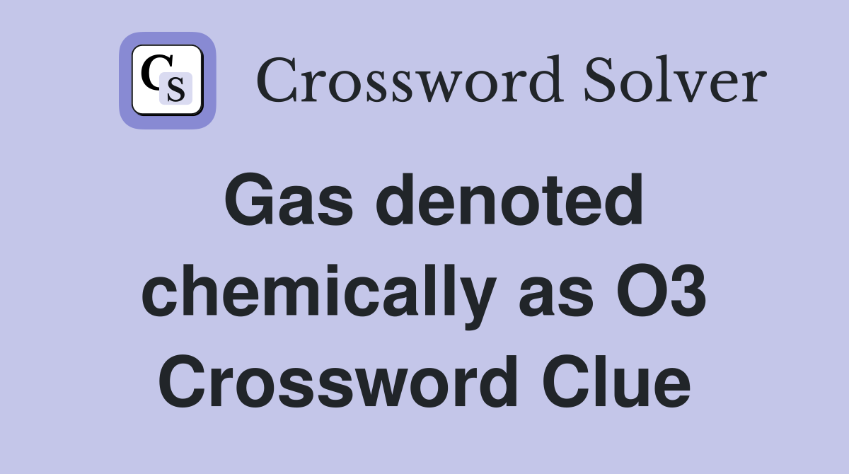 Gas denoted chemically as O3 Crossword Clue