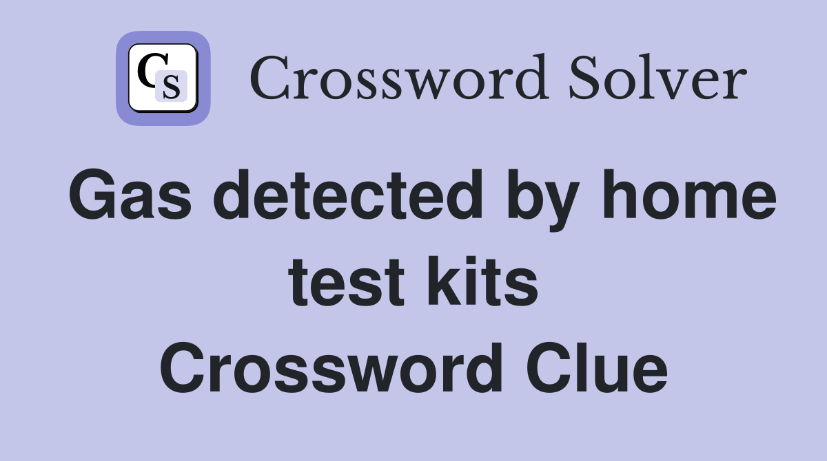Gas detected by home test kits Crossword Clue