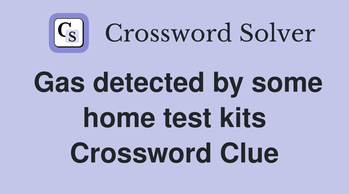 Gas detected by some home test kits Crossword Clue