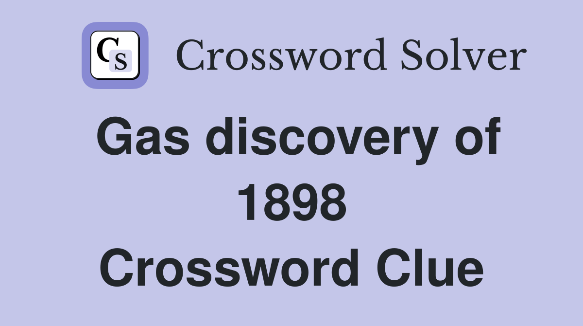 Gas discovery of 1898 Crossword Clue