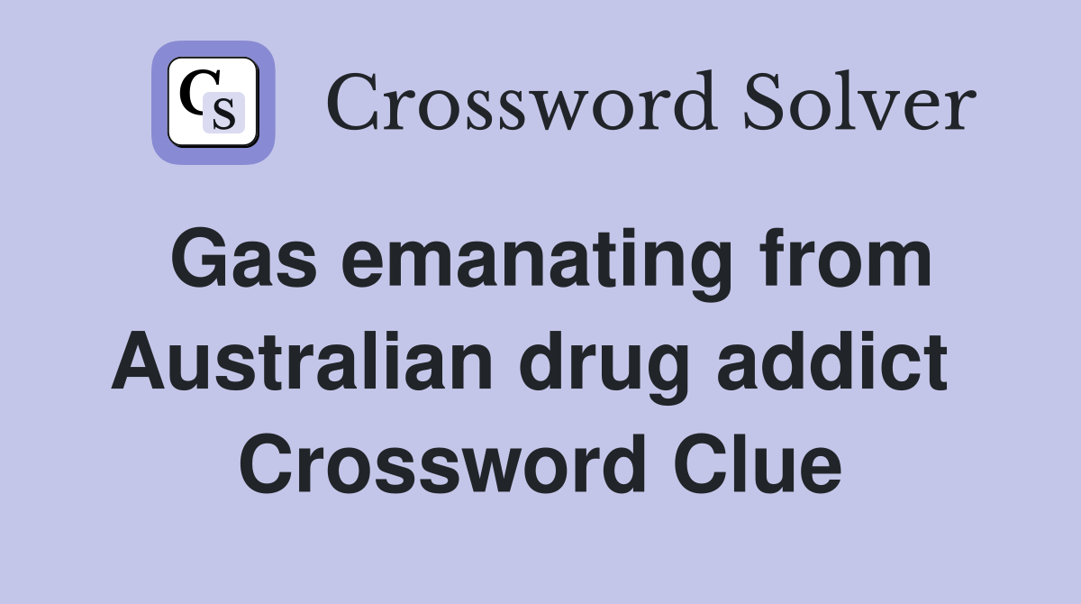 Gas emanating from Australian drug addict  Crossword Clue