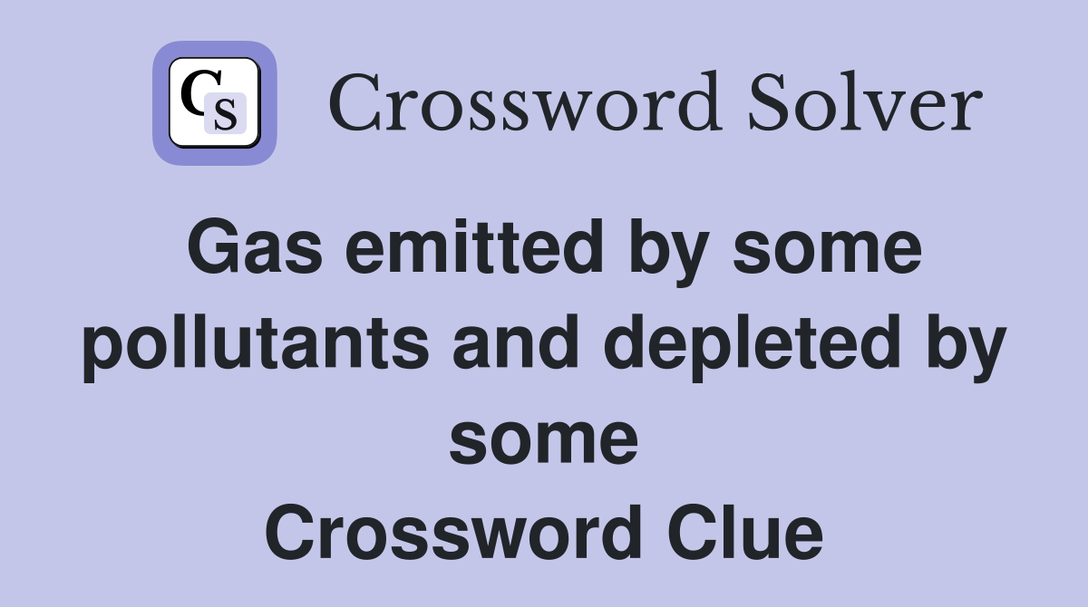Gas emitted by some pollutants and depleted by some Crossword Clue