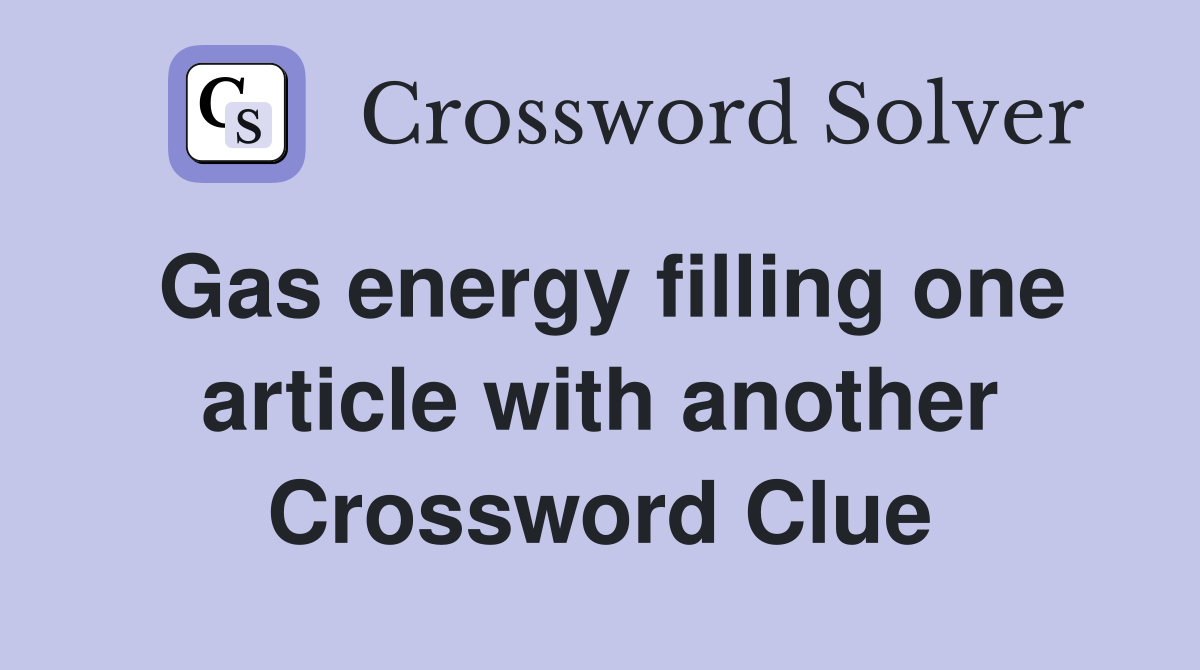 Gas energy filling one article with another Crossword Clue