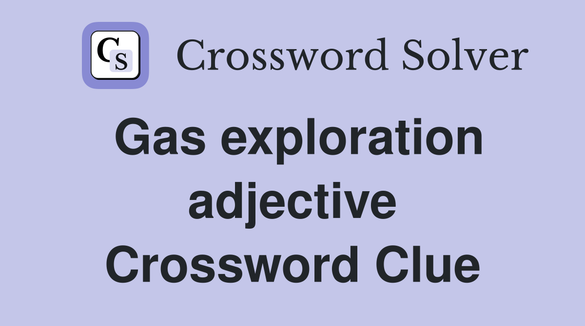 Gas exploration adjective Crossword Clue