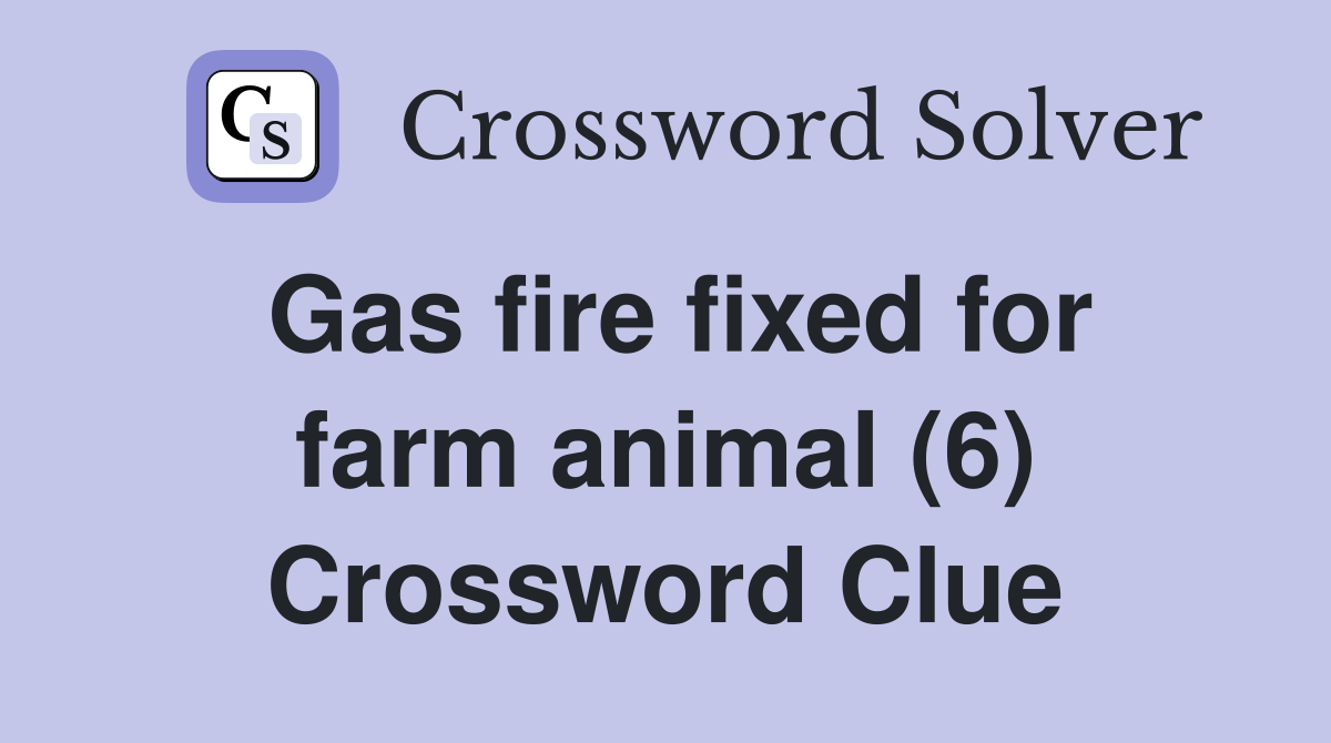 Gas fire fixed for farm animal (6) Crossword Clue