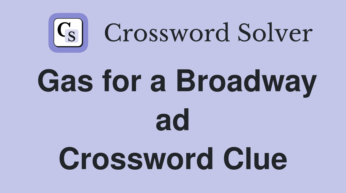 Gas for a Broadway ad Crossword Clue