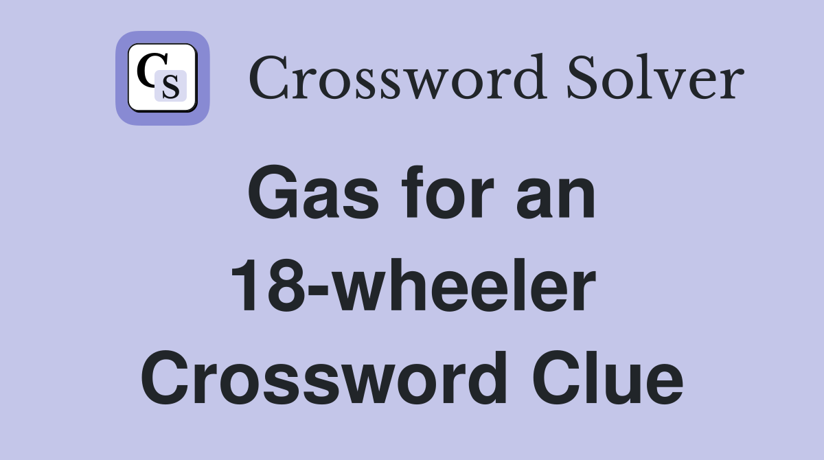 Gas for an 18-wheeler Crossword Clue