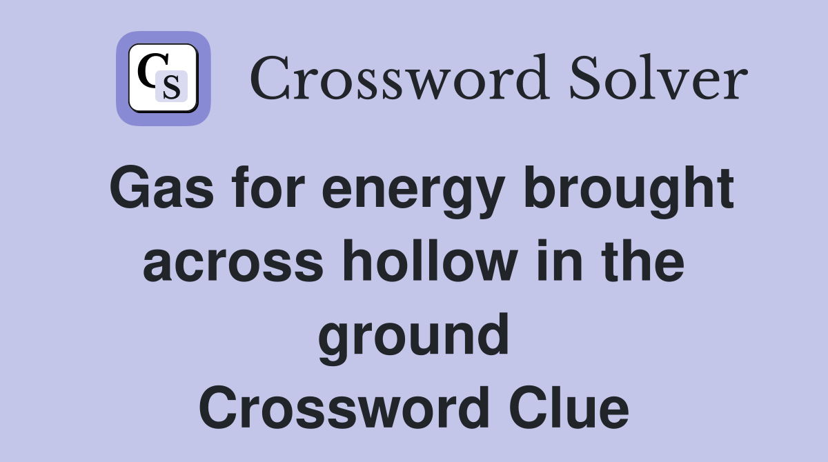 Gas for energy brought across hollow in the ground Crossword Clue
