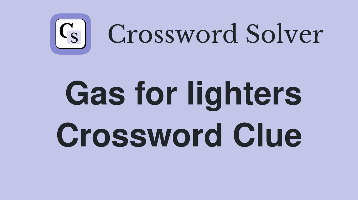 Gas for lighters Crossword Clue