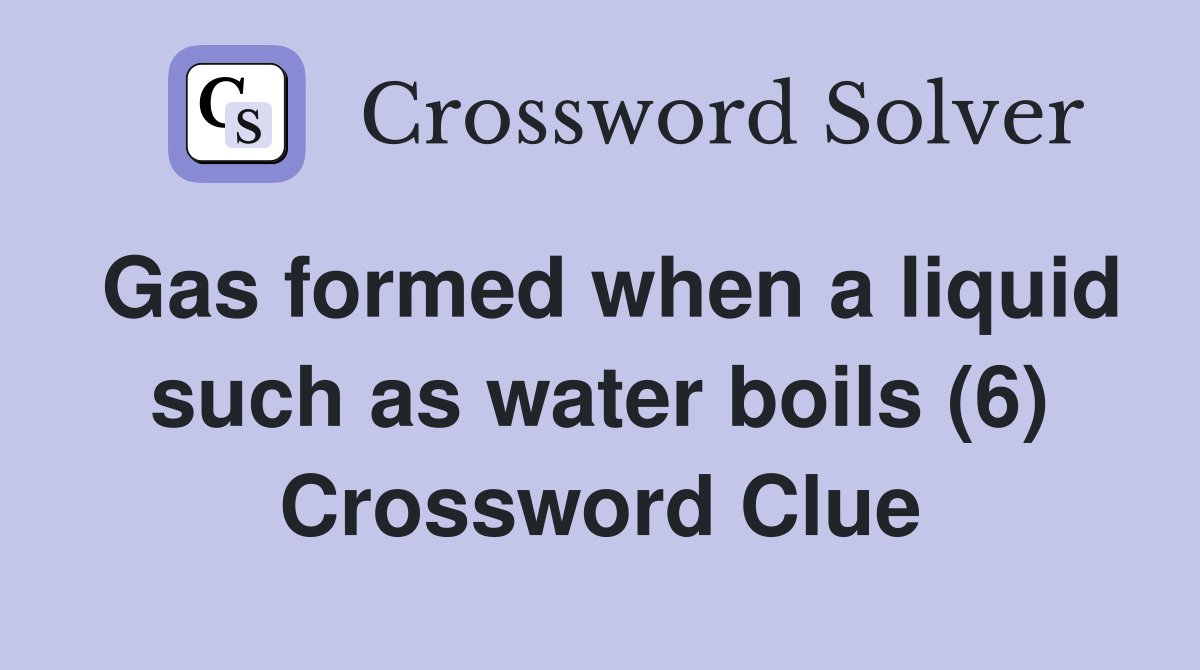 Gas formed when a liquid such as water boils (6) Crossword Clue