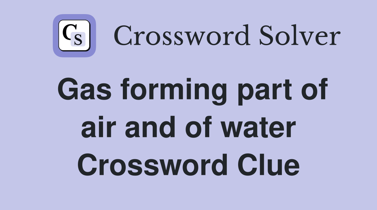 Gas forming part of air and of water Crossword Clue