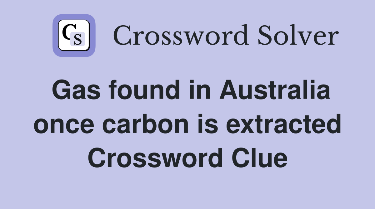Gas found in Australia once carbon is extracted Crossword Clue
