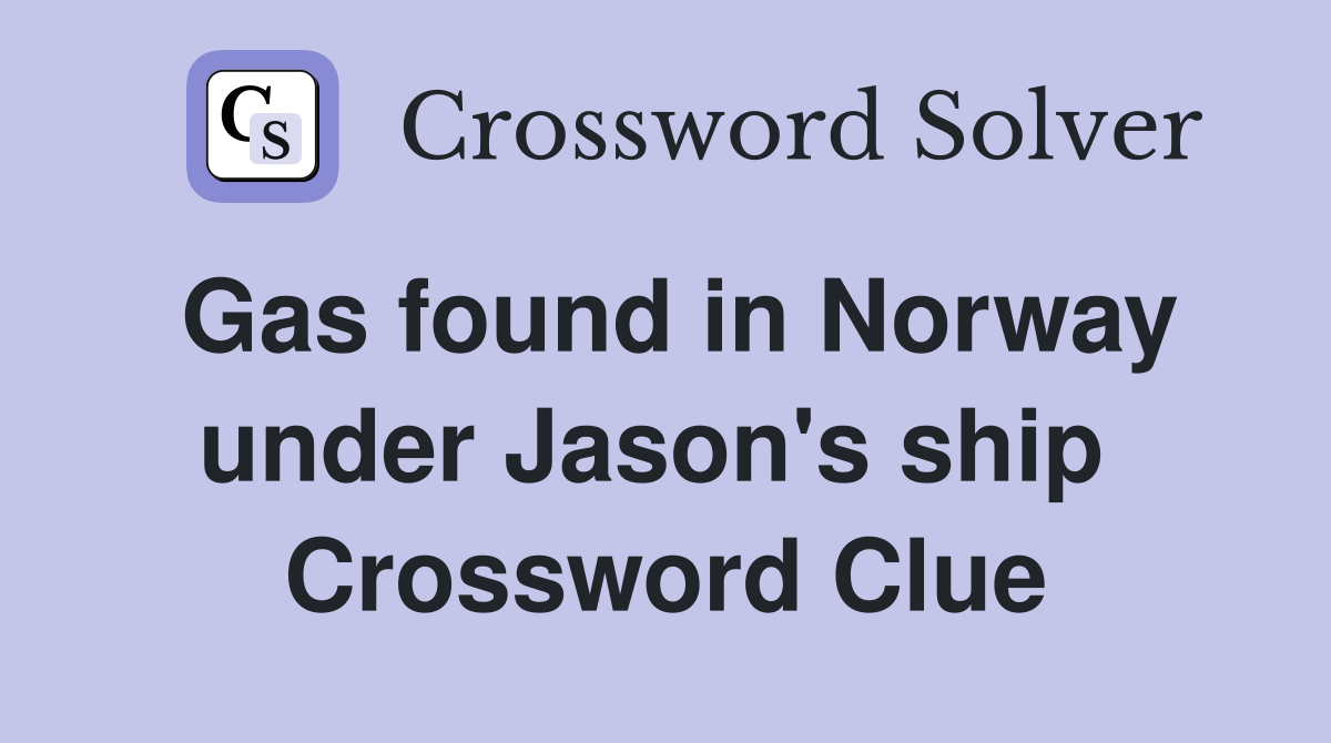 Gas found in Norway under Jason's ship  Crossword Clue