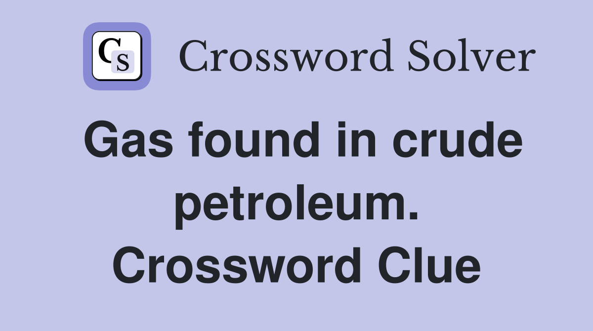 Gas found in crude petroleum. Crossword Clue