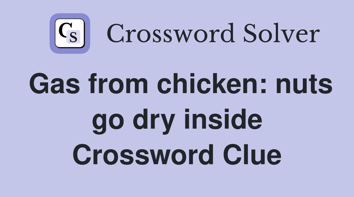 Gas from chicken: nuts go dry inside Crossword Clue
