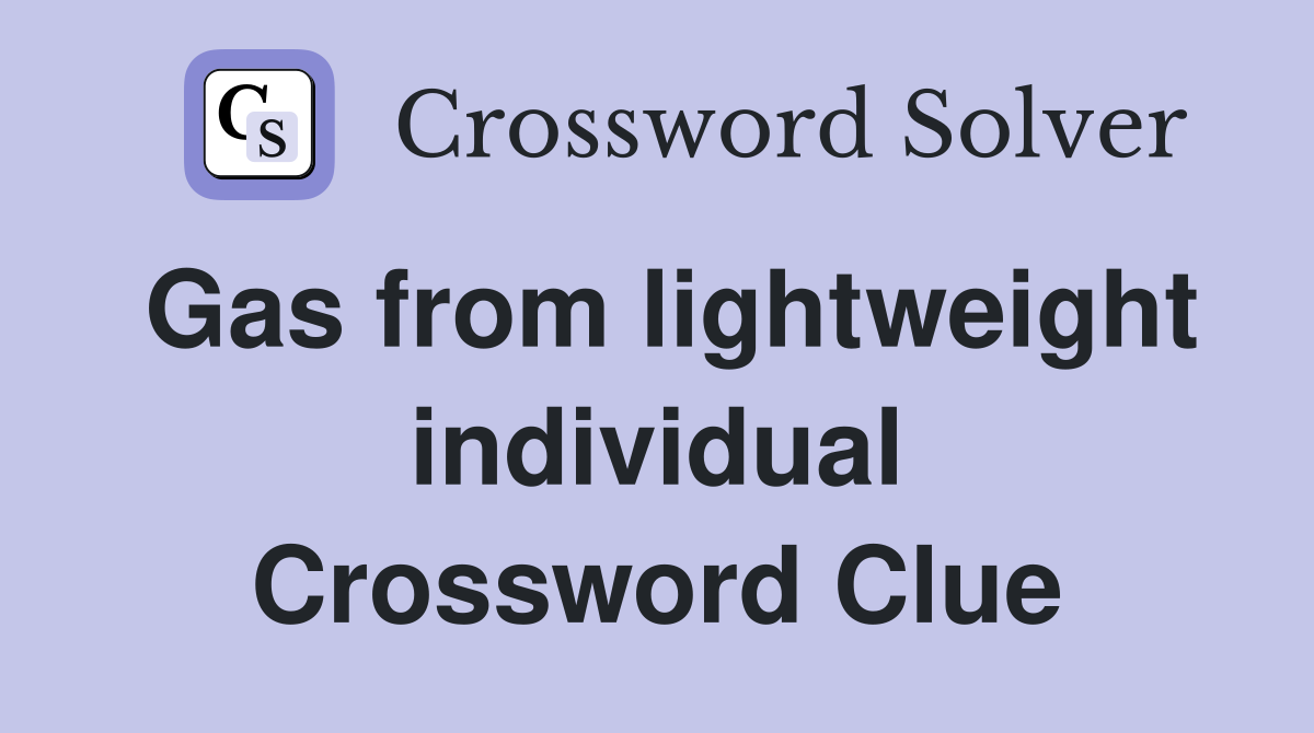 Gas from lightweight individual Crossword Clue