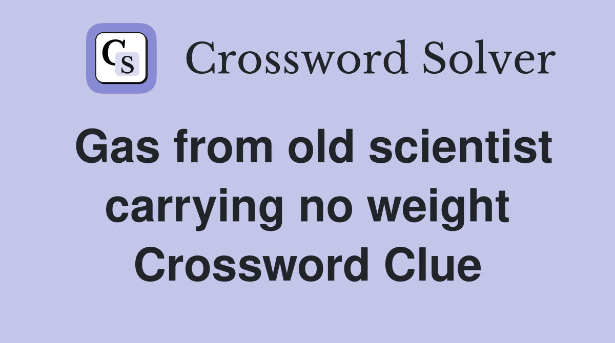 Gas from old scientist carrying no weight Crossword Clue
