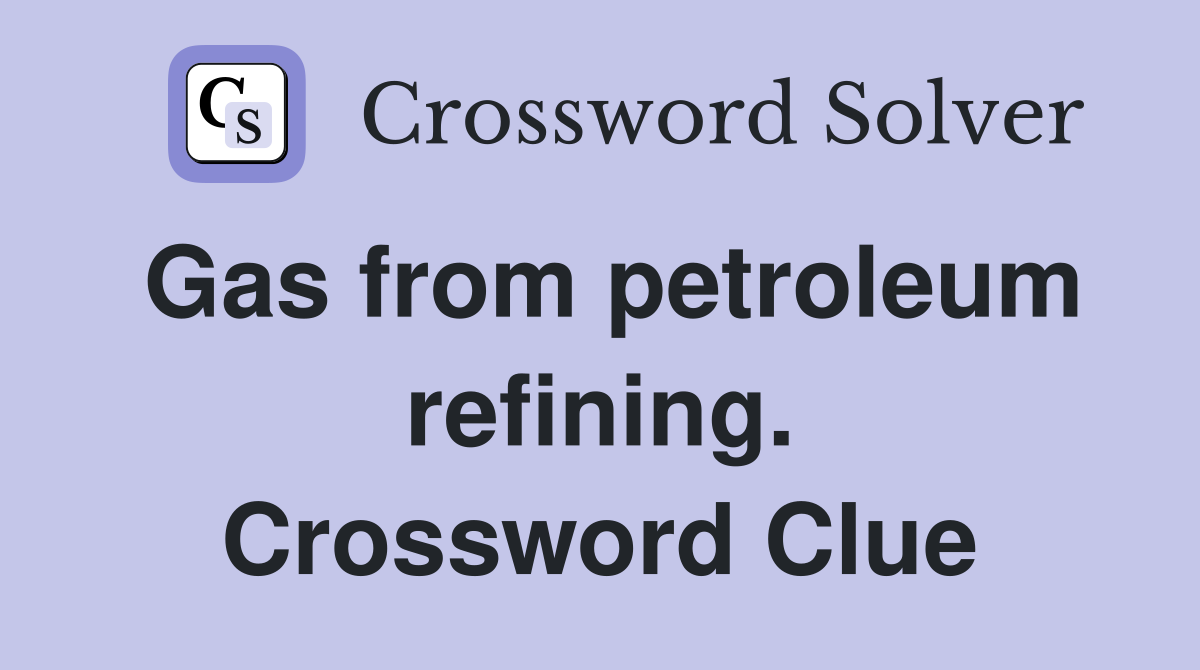 Gas from petroleum refining. Crossword Clue
