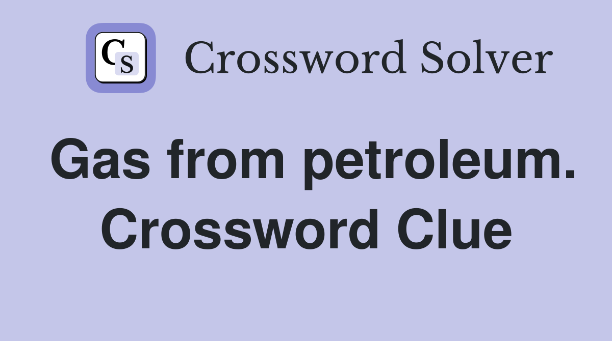 Gas from petroleum. Crossword Clue
