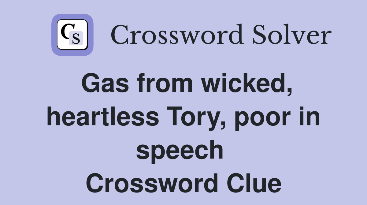 Gas from wicked, heartless Tory, poor in speech  Crossword Clue