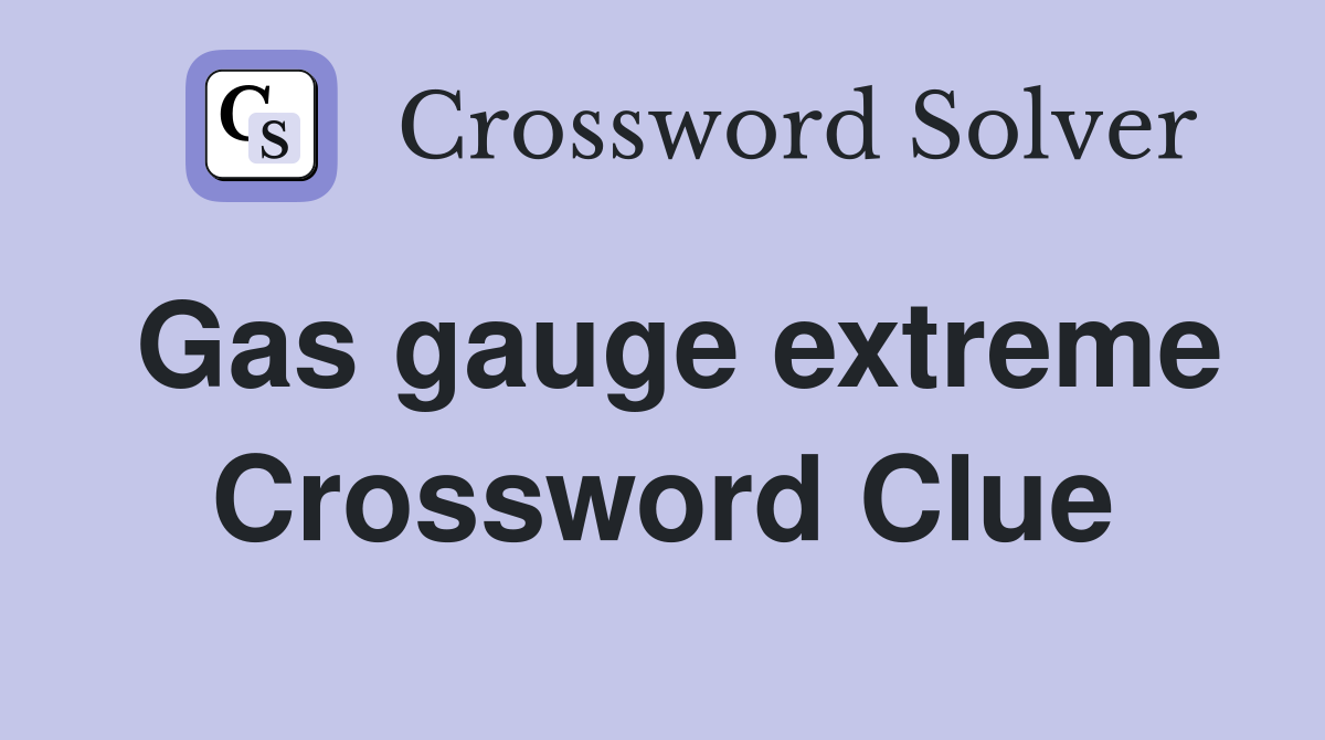 Gas gauge extreme Crossword Clue