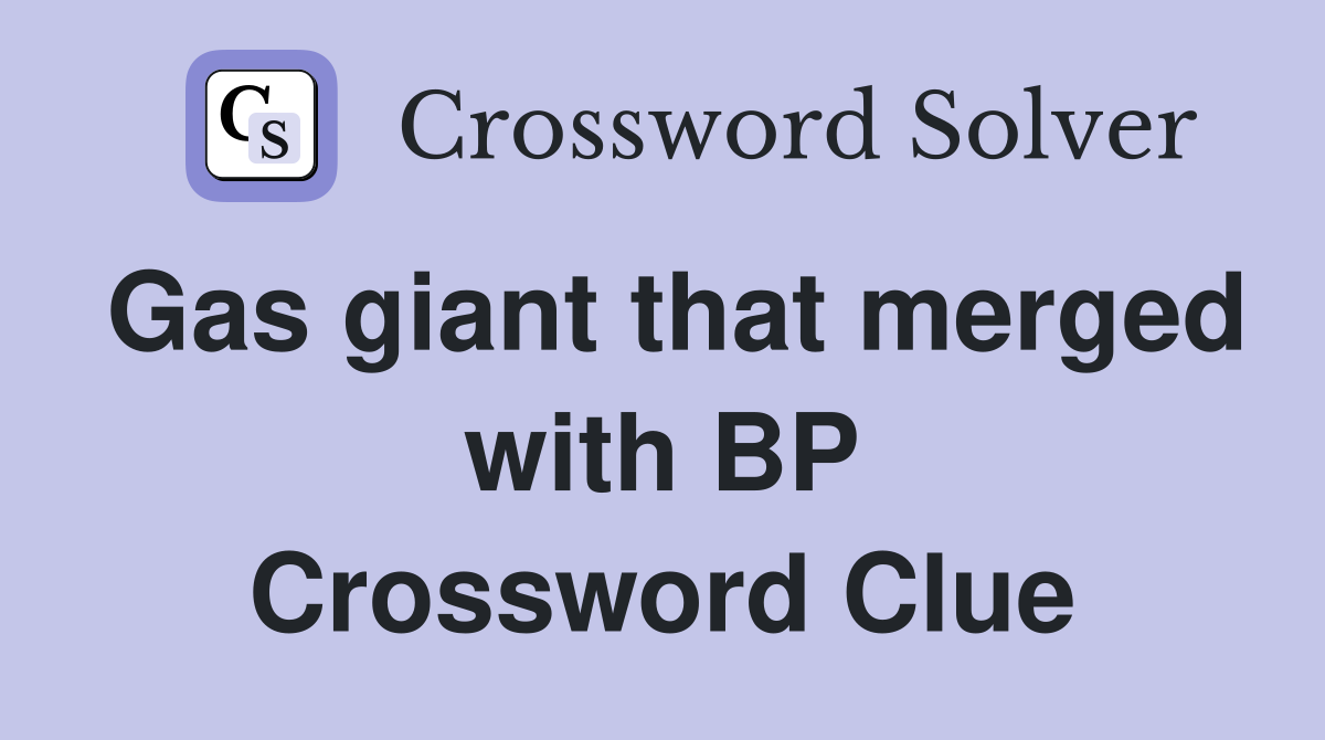 Gas giant that merged with BP Crossword Clue