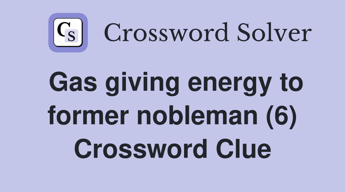 Gas giving energy to former nobleman (6) Crossword Clue