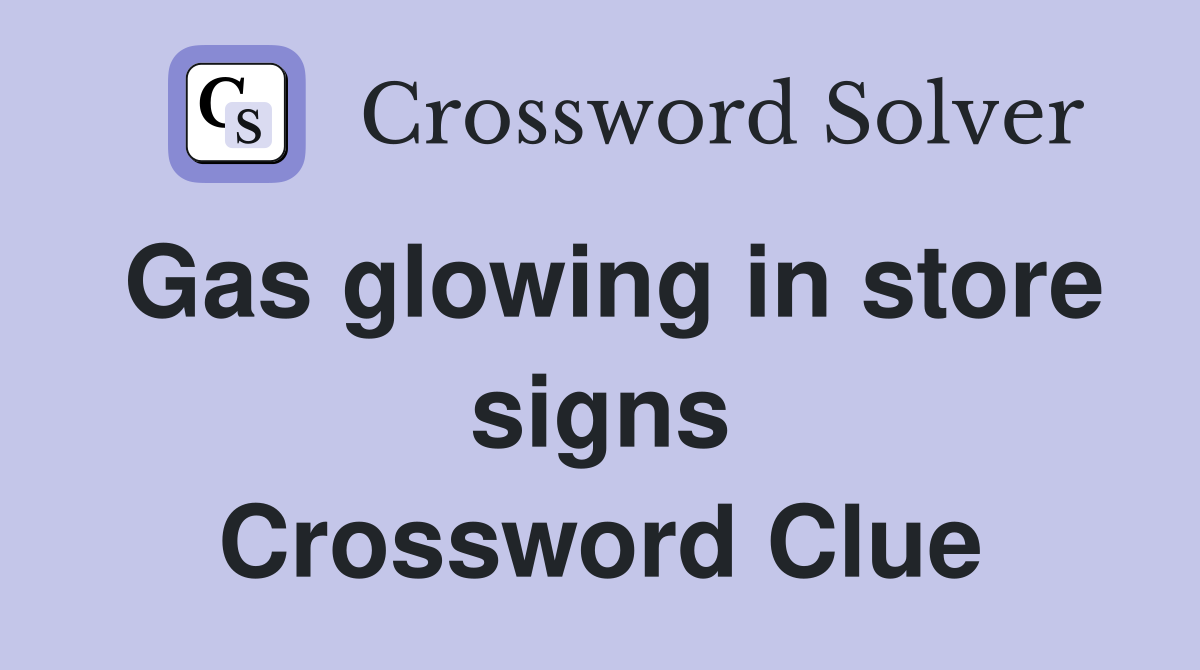 Gas glowing in store signs Crossword Clue