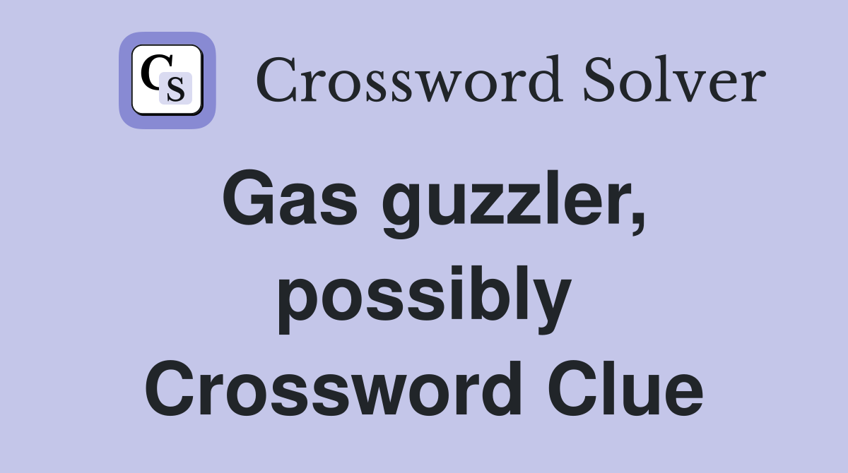 Gas guzzler, possibly Crossword Clue