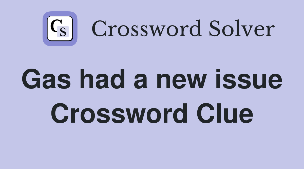Gas had a new issue  Crossword Clue