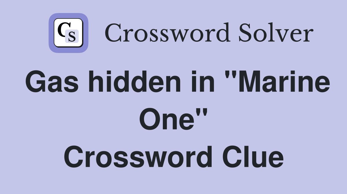 Gas hidden in "Marine One" Crossword Clue