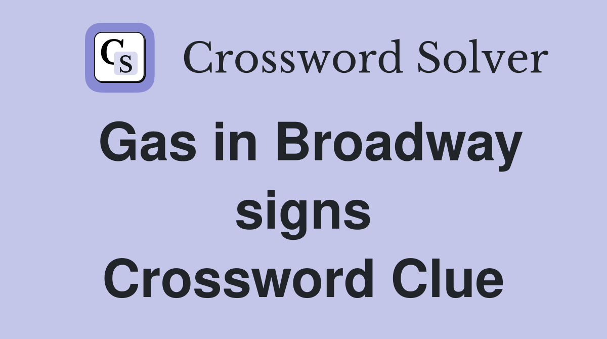 Gas in Broadway signs Crossword Clue