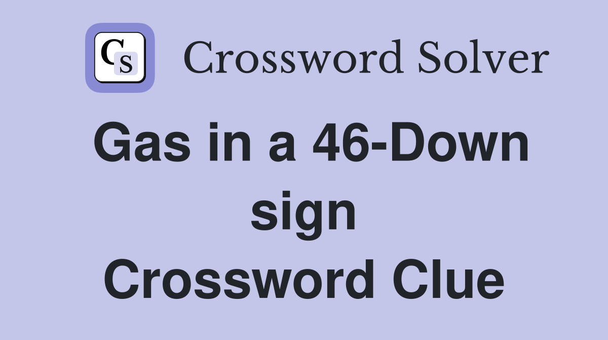 Gas in a 46-Down sign Crossword Clue