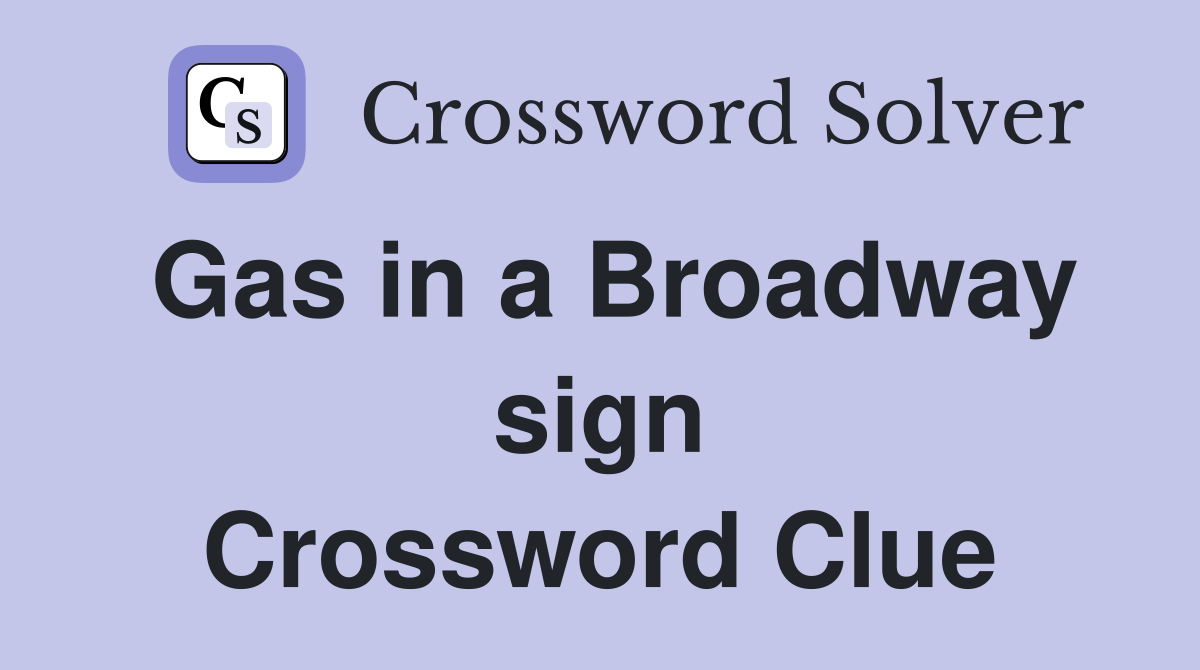 Gas in a Broadway sign Crossword Clue