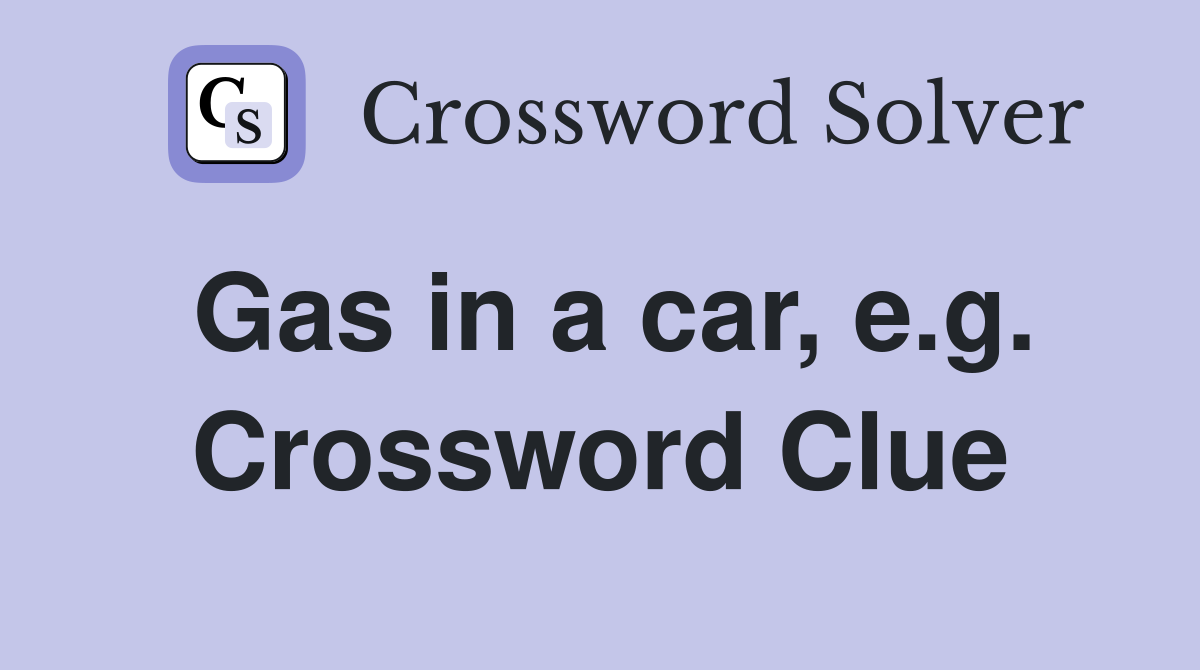 Gas in a car, e.g. Crossword Clue