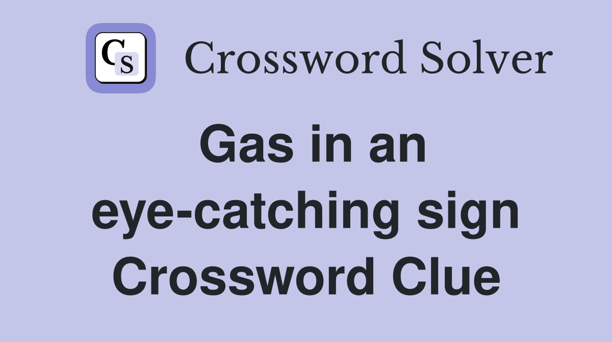 Gas in an eye-catching sign Crossword Clue