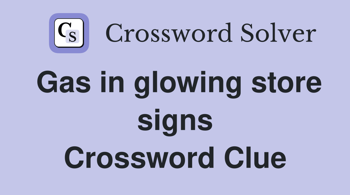 Gas in glowing store signs Crossword Clue